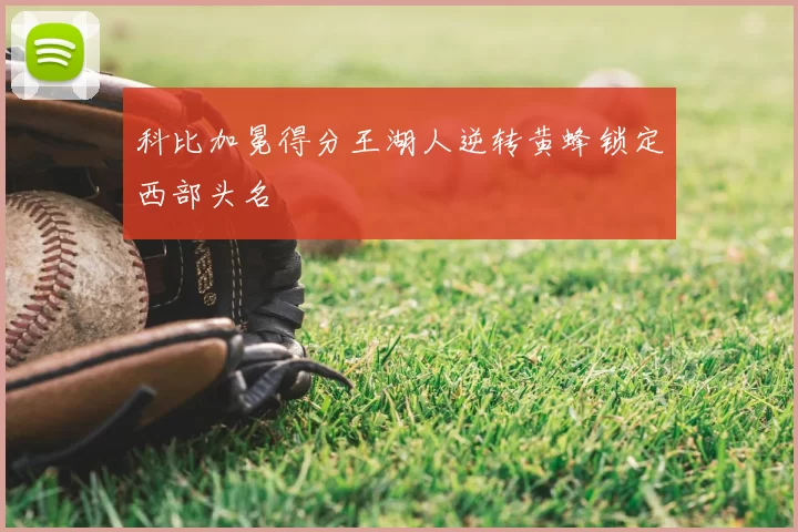 科比加冕得分王湖人逆转黄蜂锁定西部头名