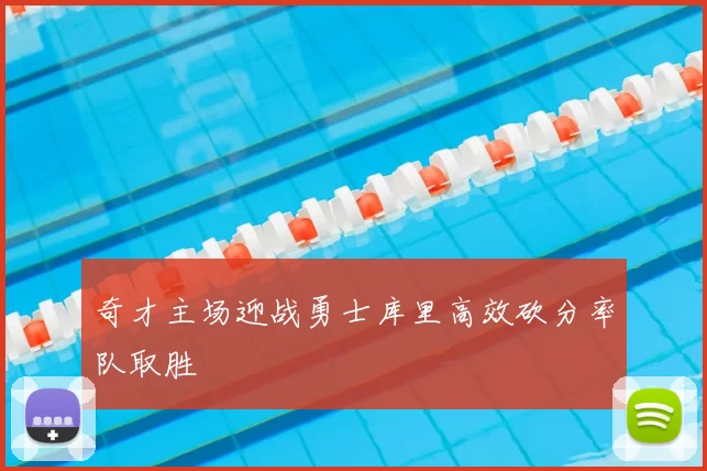 奇才主场迎战勇士库里高效砍分率队取胜