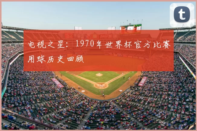 电视之星：1970年世界杯官方比赛用球历史回顾