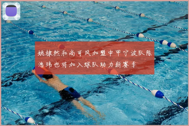 姚棣然和尚可风加盟中甲宁波队陈浩玮也将加入球队助力新赛季