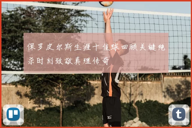 保罗皮尔斯生涯十佳球回顾关键绝杀时刻致敬真理传奇