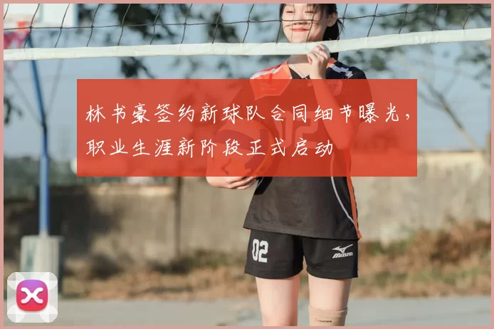 林书豪签约新球队合同细节曝光，职业生涯新阶段正式启动