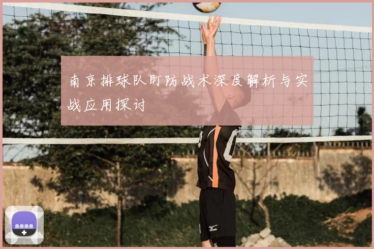 南京排球队盯防战术深度解析与实战应用探讨