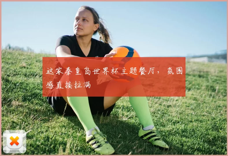 这家秦皇岛世界杯主题餐厅，氛围感直接拉满