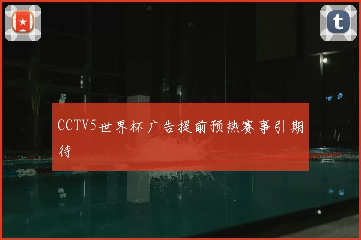 CCTV5世界杯广告提前预热赛事引期待