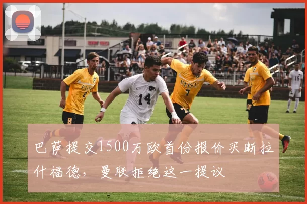 巴萨提交1500万欧首份报价买断拉什福德,曼联拒绝这一提议