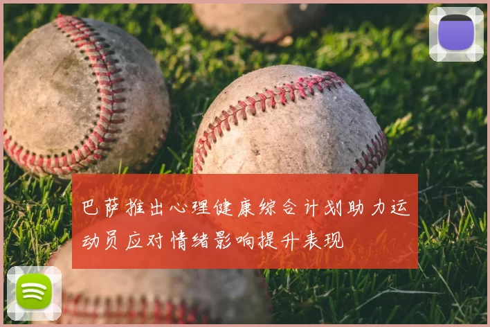 巴萨推出心理健康综合计划助力运动员应对情绪影响提升表现